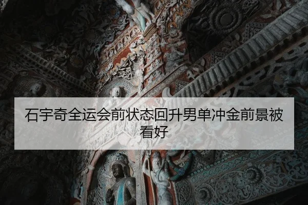 石宇奇全运会前状态回升男单冲金前景被看好