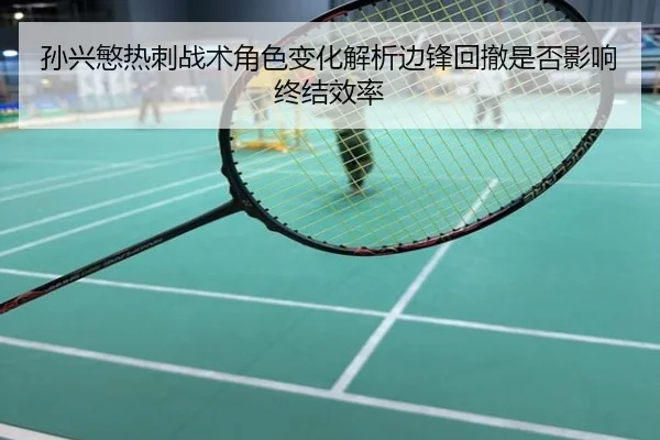 孙兴慜热刺战术角色变化解析边锋回撤是否影响终结效率